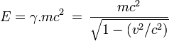 E = \gamma.{mc^2}\,=\,\frac{mc^2}{\sqrt{1 - (v^2/c^2)}}