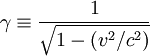 \gamma \equiv \frac{1}{\sqrt{1 - (v^2/c^2)}}