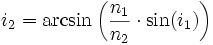  i_2 = \arcsin \left ( \frac{n_1}{n_2} \cdot \sin(i_1) \right )
