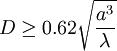  D \ge 0.62 \sqrt{\frac{a^3}{\lambda}} \ 