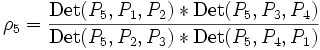    \rho_5  =  \frac{  {\rm Det}(        P_5       ,     P_1        ,       P_2      ) * {\rm Det}(        P_5       ,     P_3        ,       P_4      )  }{ {\rm Det}(        P_5       ,     P_2        ,       P_3      ) * {\rm Det}(        P_5       ,     P_4        ,       P_1      )  }  