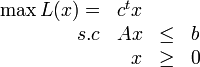 
\begin{array}{rrll}
\max L(x) = & c^tx & &\\
     s.c & Ax   &\leq& b\\
         &  x   &\geq&0
\end{array}
