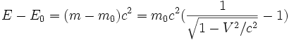 E - E_0 = (m - m_0)c^2 = m_0c^2({1 \over \sqrt{1 - V^2/c^2}} - 1)