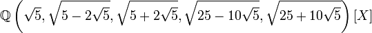 \mathbb{Q}\left(\sqrt{5},\sqrt{5-2\sqrt{5}},\sqrt{5+2\sqrt{5}},\sqrt{25-10\sqrt{5}},\sqrt{25+10\sqrt{5}}\right)[X]