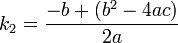 k_2 = \frac{-b + (b^2 - 4ac)}{2a}