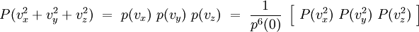 
P(v_x^2+v_y^2+v_z^2) \ = \ p(v_x) \ p(v_y) \ p(v_z)   \ = \ \frac{1}{p^6(0)} \ \left[  \ P(v_x^2) \ P(v_y^2) \ P(v_z^2) \ \right] 
