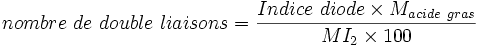 nombre\ de\ double\ liaisons = \frac{Indice \ diode \times M_{acide\ gras}}{M I_2 \times 100}\,