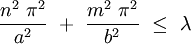
\frac{n^2 \ \pi^2}{a^2} \ + \ \frac{m^2 \ \pi^2}{b^2} \  \le \ \lambda
