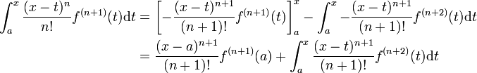 \begin{align}
\int_a^x \frac{(x-t)^n}{n!} f^{(n+1)}(t)\mathrm{d}t
&= \left[-\frac{(x-t)^{n+1}}{(n+1)!}f^{(n+1)}(t)\right]_a^x-\int_a^x -\frac{(x-t)^{n+1}}{(n+1)!}f^{(n+2)}(t)\mathrm{d}t \\
&= \frac{(x-a)^{n+1}}{(n+1)!}f^{(n+1)}(a)+\int_a^x \frac{(x-t)^{n+1}}{(n+1)!}f^{(n+2)}(t)\mathrm{d}t
\end{align} 