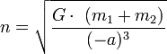  n = \sqrt{\frac{G \cdot\ (m_1 + m_2)} {(-a)^3}} 
