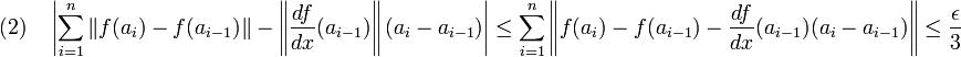 (2)\quad \left|\sum_{i=1}^n \|f(a_i) - f(a_{i-1})\| - \left\| \frac {df}{dx}(a_{i-1})\right\| (a_i - a_{i-1})\right| \le \sum_{i=1}^n \left\|f(a_i) - f(a_{i-1}) -\frac {df}{dx}(a_{i-1}) (a_i - a_{i-1})\right\| \le \frac {\epsilon}3