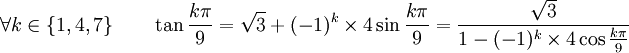  \forall k \in \{1, 4, 7 \} \qquad  \tan \frac{k\pi}{9} = \sqrt{3} + (-1)^k \times 4\sin \frac{k\pi}{9} = \frac{\sqrt{3}}{1 - (-1)^k \times 4\cos \frac{k\pi}{9}}  ~