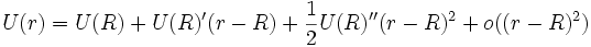 U(r) = U(R) + U(R)^\prime(r-R) + \frac{1}{2} U(R)^{\prime\prime}(r-R)^2 + o((r-R)^2)\,