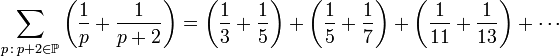  \sum\limits_{ p \, : \, p + 2 \in \mathbb{P} } {\left( {\frac{1}{p} + \frac{1}{{p + 2}}} \right)}  = \left( {\frac{1}{3} + \frac{1}{5}} \right) + \left( {\frac{1}{5} + \frac{1}{7}} \right) + \left( {\frac{1}{{11}} + \frac{1}{{13}}} \right) +  \cdots 