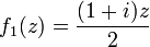 f_1(z)=\frac{(1+i)z}{2}