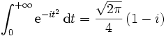 \int_{0}^{+\infty}\mathrm{e}^{-it^2}\,\mathrm{d}t = {\sqrt{2\pi}\over 4}\,(1-i)