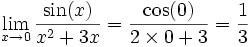 
  \lim_{x \to 0} \frac{\sin(x)}{x^2+3x}
  = \frac{\cos(0)}{2 \times 0 + 3}
  = \frac{1}{3}
 