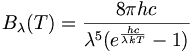 B_\lambda(T)=\frac{8{\pi}hc}{\lambda^{5}(e^{\frac{hc}{{\lambda}kT}}-1)}