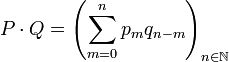 P\cdot Q =\left(\sum_{m=0}^n p_mq_{n-m}\right)_{n\in \mathbb N}