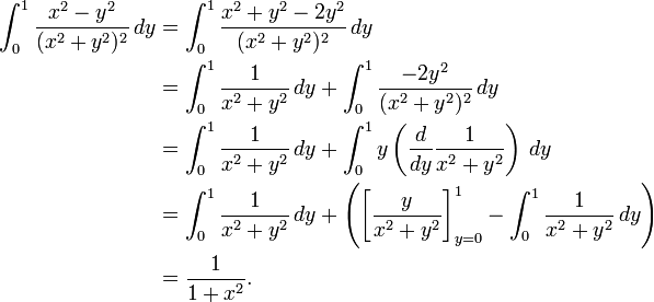 \begin{align} \int_0^1\frac{x^2-y^2}{(x^2+y^2)^2}\,dy & = \int_0^1 \frac{x^2 + y^2 - 2y^2}{(x^2 + y^2)^2} \, dy\\
&= \int_0^1 \frac{1}{x^2 + y^2} \, dy + \int_0^1 \frac{-2y^2}{(x^2 + y^2)^2} \, dy\\
&= \int_0^1 \frac{1}{x^2 + y^2} \, dy + \int_0^1 y \left(\frac{d}{dy} \frac{1}{x^2 + y^2}\right) \, dy\\
&= \int_0^1 \frac{1}{x^2 + y^2} \, dy + \left(\left[\frac{y}{x^2 + y^2}\right]_{y=0}^1 - \int_0^1 \frac{1}{x^2 + y^2} \, dy\right)\\
&= \frac{1}{1 + x^2}.\end{align}