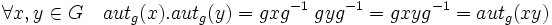 \forall x,y \in G \quad aut_g(x).aut_g(y)=gxg^{-1}\; gyg^{-1}=gxyg^{-1}=aut_g(xy)\;