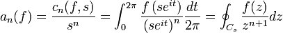 a_n(f)=\frac{c_n(f,s)}{s^n}=\int_0^{2\pi}\frac{f\left(se^{it}\right)}{{\left(se^{it}\right)}^n}\frac{dt}{2\pi}=
\oint_{C_s}\frac{f(z)}{z^{n+1}}dz
