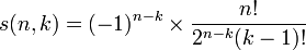 s(n,k) = (-1)^{n-k}
                \times \frac{n!}{2^{n-k} (k-1)!}