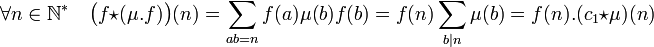 \forall n \in \N^* \quad \big(f\star(\mu.f)\big)(n) = \sum_{ab=n}f(a)\mu(b)f(b)=f(n)\sum_{b|n}\mu(b)= f(n).(c_1\star\mu)(n)