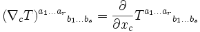  (\nabla_c T)^{a_1 \ldots a_r}{}_{b_1 \ldots b_s} = \frac{\partial}{\partial x_c}T^{a_1 \ldots a_r}{}_{b_1 \ldots b_s} 
