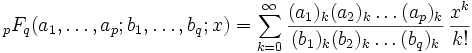 \,_pF_q(a_1,\ldots,a_p;b_1,\ldots,b_q;x)=\sum_{k=0}^\infty
\frac{(a_1)_k(a_2)_k\ldots(a_p)_k}{(b_1)_k(b_2)_k\ldots(b_q)_k}\,\frac{x^k}{k!}