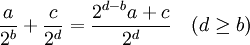\frac{a}{2^b}+\frac{c}{2^d}=\frac{2^{d-b}a+c}{2^d} \quad (d\ge b)