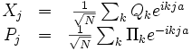\begin{matrix}
X_j   &=& {1\over\sqrt{N}} \sum_{k} Q_k e^{ikja} \\
P_j   &=& {1\over\sqrt{N}} \sum_{k} \Pi_k e^{-ikja} \\
\end{matrix}