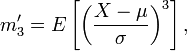 m'_3 =E \left[ \left(\frac{X-\mu}{\sigma} \right)^3 \right], \,