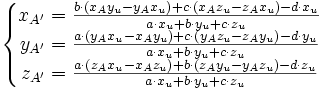 \left \{ \begin{matrix}
x_{A'} = \frac{b \cdot (x_A y_u - y_A x_u) + c \cdot (x_A z_u - z_A x_u) - d \cdot x_u}{a \cdot x_u + b \cdot y_u + c \cdot z_u} \\
y_{A'} = \frac{a \cdot (y_A x_u - x_A y_u) + c \cdot (y_A z_u - z_A y_u) - d \cdot y_u}{a \cdot x_u + b \cdot y_u + c \cdot z_u} \\
z_{A'} = \frac{a \cdot (z_A x_u - x_A z_u) + b \cdot (z_A y_u - y_A z_u) - d \cdot z_u}{a \cdot x_u + b \cdot y_u + c \cdot z_u} \\
\end{matrix} \right.