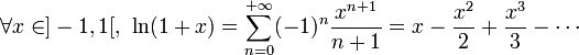 \forall x \in ]-1,1[,\ \ln(1 + x) = \sum_{n = 0}^{+\infty}(-1)^n\frac{x^{n+1}}{n+1} = x - \frac{x^2}{2}+ \frac{x^3}{3}- \cdots 