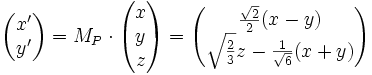 \begin{pmatrix} x' \\ y' \\ \end{pmatrix} = M_P \cdot \begin{pmatrix} x \\ y \\ z \\ \end{pmatrix}
= \begin{pmatrix} \frac{\sqrt{2}}{2} (x-y)  \\ \sqrt{\frac{2}{3}} z - \frac{1}{\sqrt{6}} (x + y) \\ \end{pmatrix}