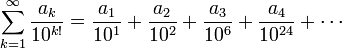 \sum_{k=1}^\infty \frac{a_k}{10^{k!}} = \frac{a_1}{10^{1}} + \frac{a_2}{10^{2}} + \frac{a_3}{10^{6}} + \frac{a_4}{10^{24}} + \cdots