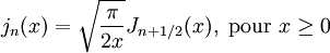 j_n(x) = \sqrt{\frac{\pi}{2x}} J_{n+1/2}(x), \text{ pour } x \ge 0