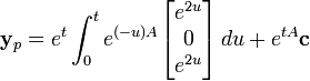 \mathbf{y}_p = e^{t}\int_0^t e^{(-u)A}\begin{bmatrix}e^{2u} \\0\\e^{2u}\end{bmatrix}\,du+e^{tA}\mathbf{c}