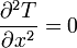 \frac{\partial^2 T}{\partial x^2} = 0 