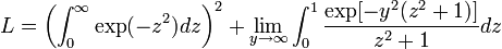  L = \left(\int_0^\infty \exp(-z^2)dz \right)^2 + \lim_{y\to\infty} \int_0^1{\exp[-y^2(z^2+1)]\over z^2+1}dz