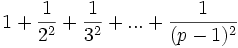 1 + \frac {1}{2^2} + \frac {1}{3^2} + ... + \frac {1}{(p-1)^2}