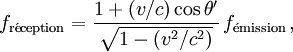 f_{\mathrm{r\acute{e}ception}} = \frac{1 + (v/c)\cos\theta'}{\sqrt{1 - (v^2/c^2)}}\,f_{\mathrm{\acute{e}mission}} \,,