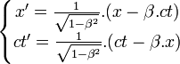 \left\{\begin{matrix}x' = \frac{1}{\sqrt{1-\beta^2}}.(x -\beta.ct) \\ ct'= \frac{1}{\sqrt{1-\beta^2}}.(ct - \beta.x)\end{matrix}\right.
