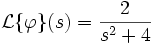 \mathcal{L}\{\varphi\}(s)=\frac{2}{s^2+4}