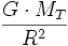 \frac{G \cdot M_T}{R^2}\,