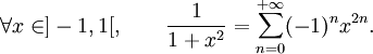 \forall x \in ]-1,1[,\qquad \frac1{1+x^2}=\sum_{n=0}^{+\infty} (-1)^nx^{2n}.