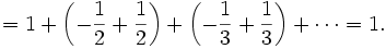 =  1 + \left(- \frac{1}{2} + \frac{1}{2}\right)
+ \left( - \frac{1}{3} + \frac{1}{3}\right) + \cdots = 1. \,