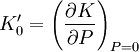 K_0' = \left(\frac{\partial K}{\partial P}\right)_{P = 0}