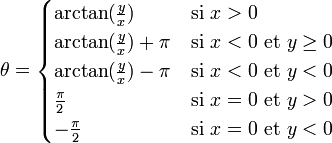 \theta = 
\begin{cases}
\arctan(\frac{y}{x}) & \mbox{si } x > 0\\
\arctan(\frac{y}{x}) + \pi & \mbox{si } x < 0 \mbox{ et } y \ge 0\\
\arctan(\frac{y}{x}) - \pi & \mbox{si } x < 0 \mbox{ et } y < 0\\
\frac{\pi}{2} & \mbox{si } x = 0 \mbox{ et } y > 0\\
-\frac{\pi}{2} & \mbox{si } x = 0 \mbox{ et } y < 0
\end{cases}